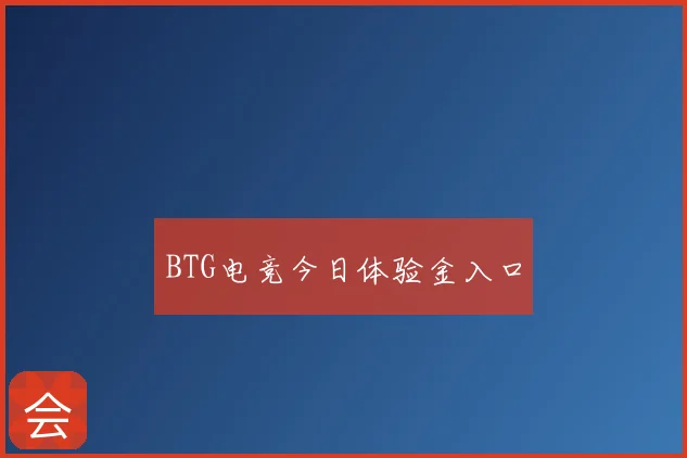 BTG电竞今日体验金入口